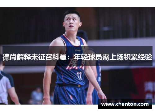 德尚解释未征召科曼：年轻球员需上场积累经验